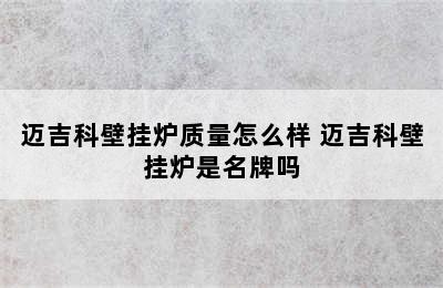 迈吉科壁挂炉质量怎么样 迈吉科壁挂炉是名牌吗